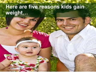 Here are five reasons kids gain weight… 