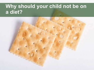 Why should your child not be on a diet? 