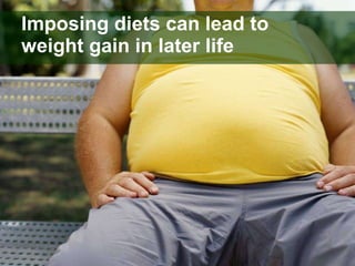 Imposing diets can lead to weight gain in later life 