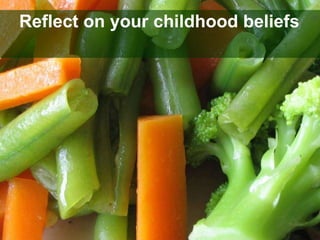 Reflect on your childhood beliefs 