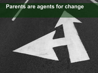 Parents are agents for change 