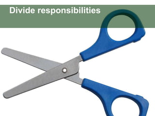 Divide responsibilities 