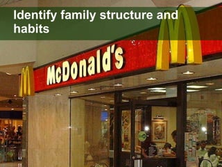Identify family structure and habits 
