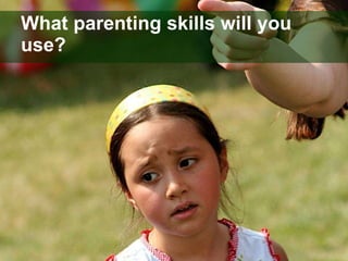 What parenting skills will you use? 