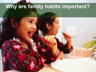 Why are family habits important? 