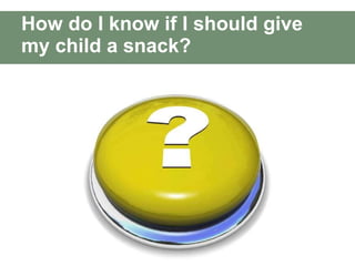 How do I know if I should give my child a snack? 