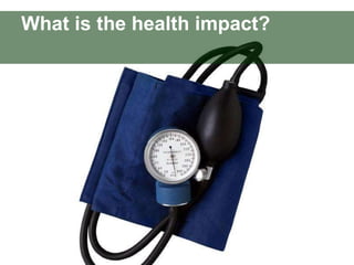 What is the health impact? 
