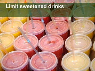 Limit sweetened drinks 
