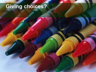 Giving choices?   