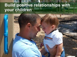 Build positive relationships with your children 