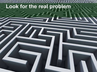 Look for the real problem 