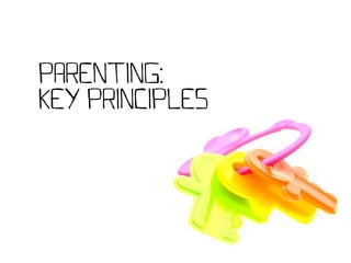 PARENTING:
Key Principles
 