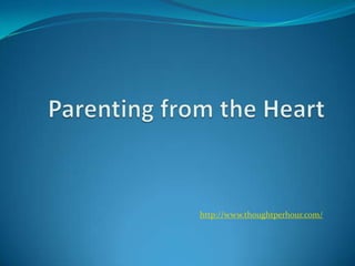 Parenting from the Heart http://www.thoughtperhour.com/  