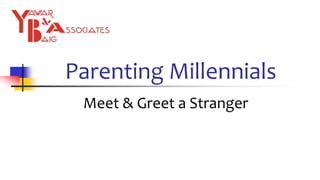 Parenting Millennials
Meet & Greet a Stranger
 