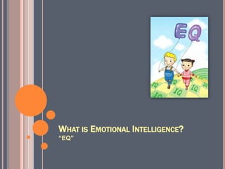 WHAT IS EMOTIONAL INTELLIGENCE?
EQ
 