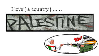 I love ( a country ) ……
 
