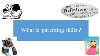 What is parenting skills ?
 