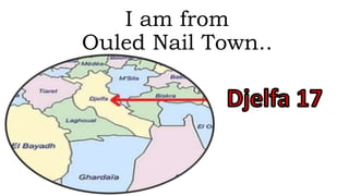 I am from
Ouled Nail Town..
 
