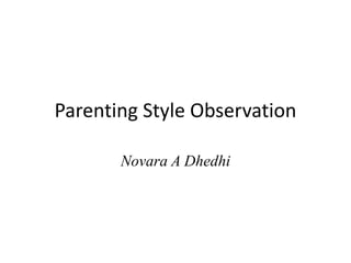 Parenting Style Observation
Novara A Dhedhi
 
