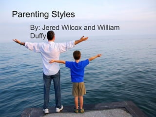 Parenting Styles By: Jered Wilcox and William Duffy 