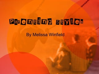 Parenting Styles
   By Melissa Winfield
 
