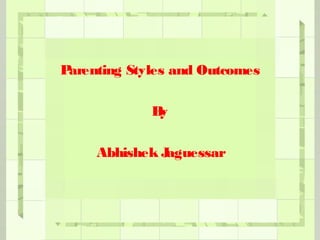 Parenting Styles and Outcomes
By
Abhishek Jaguessar
 