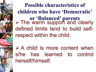 The children of loving and firm
parents ranked highest in:
 Self-respect
 Capacity to conform to
authorities at school, ...