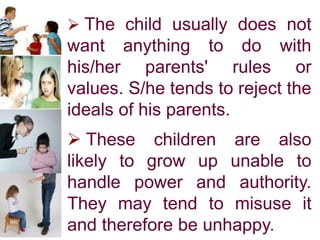  The child usually does not
want anything to do with
his/her parents' rules or
values. S/he tends to reject the
ideals of...