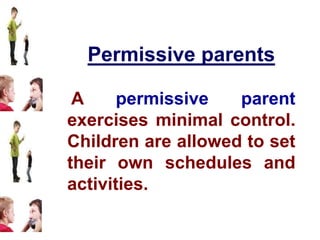 Permissive parents (contd)
Those who have the ‘permissive’
parenting style, may treat their child as
an adult by letting t...