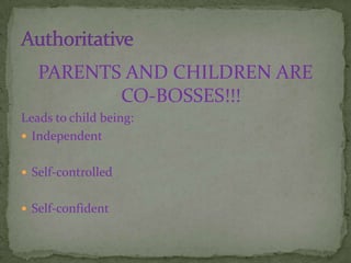 PARENTS AND CHILDREN ARE CO-BOSSES!!!Leads to child being:IndependentSelf-controlledSelf-confidentAuthoritative