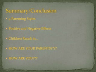 4 Parenting StylesPositive and Negative EffectsChildren Result in…HOW ARE YOUR PARENTS????HOW ARE YOU???Summary/Conclusion