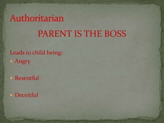 PARENT IS THE BOSSLeads to child being:AngryResentful DeceitfulAuthoritarian