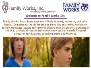 Family Works, Inc’s Being a parents Wisely is proof, research, and skillsbased. It maintains the difference of being the only online mother or
father knowledge course for family members that is currently detailed on
the U.S. Division of Health and Human Services Nationwide Personal
computer for Evidence-based Programs and Methods.

 