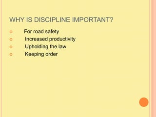 WHY IS DISCIPLINE IMPORTANT?       For road safety	Increased productivity	Upholding the law	Keeping order