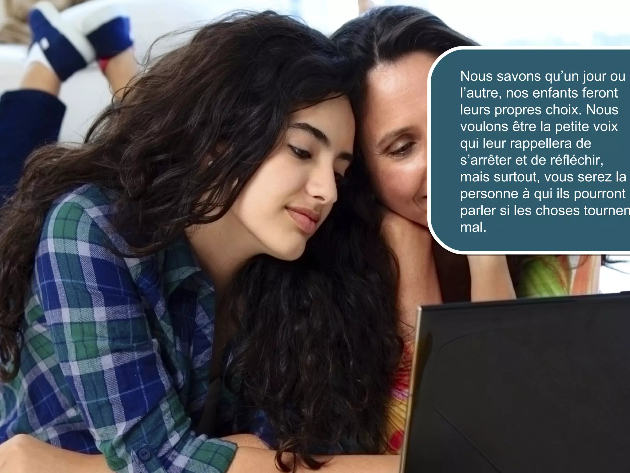 Nous savons qu’un jour ou
                      l’autre, nos enfants feront
                      leurs propres choix. Nous
                      voulons être la petite voix
                      qui leur rappellera de
                      s’arrêter et de réfléchir,
                      mais surtout, vous serez la
                      personne à qui ils pourront
                      parler si les choses tournen
                      mal.




© 2012 HabiloMédias
 
