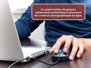 Un grand nombre de garçons
                       adolescents recherchaient sciemment
                      les contenus pornographiques en ligne.




© 2012 HabiloMédias
 