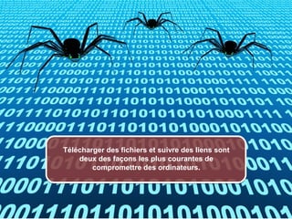 Télécharger des fichiers et suivre des liens sont
                          deux des façons les plus courantes de
                              compromettre des ordinateurs.




© 2012 HabiloMédias
 