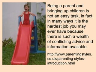 Being a parent and bringing up children is not an easy task, in fact in many ways it is the hardest job you may ever have ...