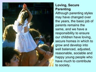Loving, Secure Parenting Although parenting styles may have changed over the years, the basic job of parents remains the s...