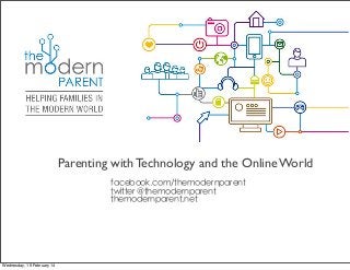 T

Parenting with Technology and the Online World
facebook.com/themodernparent
twitter @themodernparent
themodernparent.net

Wednesday, 19 February 14

 