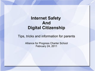 Internet Safety  And Digital Citizenship Tips, tricks and information for parents Alliance for Progress Charter School February 24, 2011 