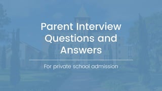 Parent Interview
Questions and
Answers
For private school admission
 