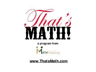 !
!
www.ThatsMath.com
a program from
 