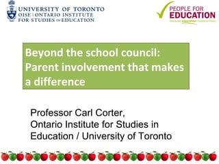 Beyond the school council:
Parent involvement that makes
a difference

Professor Carl Corter,
Ontario Institute for Studies in
Education / University of Toronto
 