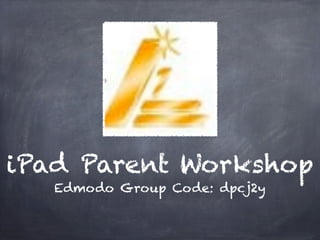 iPad Parent Workshop
   Edmodo Group Code: dpcj2y
 