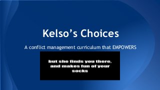 Kelso’s Choices
A conflict management curriculum that EMPOWERS
 