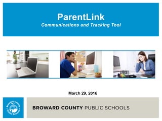 ParentLink
Communications and Tracking Tool
March 29, 2016
 