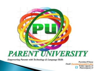 Empowering Parents with Technology & Language Skills 
Poornima D’Souza 
Email: Poornima.dsouza@k12.sd.us 
Twitter: @pord_33 
Pinterest/pord_33 
 