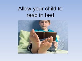 Allow your child to
read in bed
 