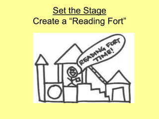 Set the Stage
Create a “Reading Fort”
 